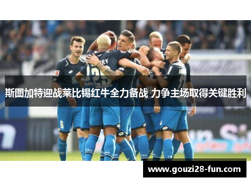 斯图加特迎战莱比锡红牛全力备战 力争主场取得关键胜利